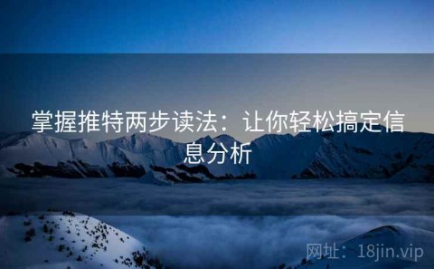 掌握推特两步读法：让你轻松搞定信息分析