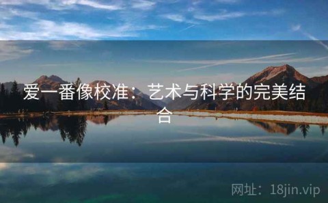 爱一番像校准：艺术与科学的完美结合