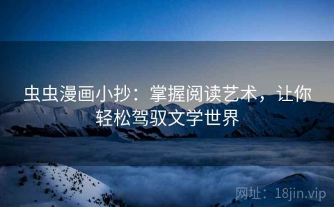 虫虫漫画小抄：掌握阅读艺术，让你轻松驾驭文学世界