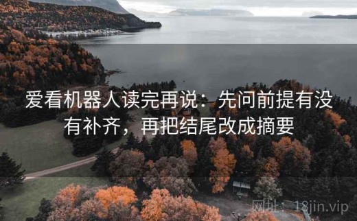 爱看机器人读完再说：先问前提有没有补齐，再把结尾改成摘要