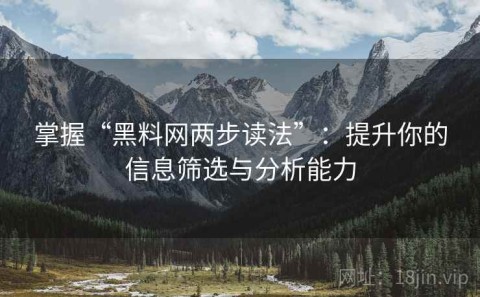 掌握“黑料网两步读法”：提升你的信息筛选与分析能力