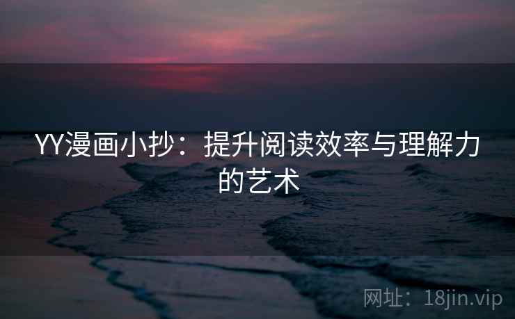 YY漫画小抄：提升阅读效率与理解力的艺术