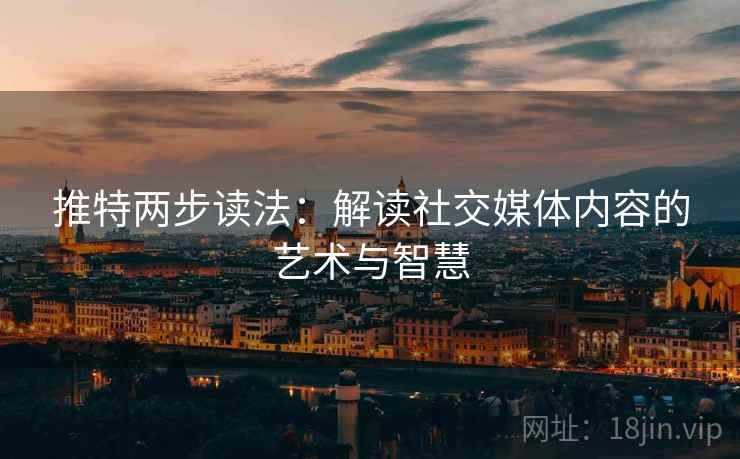推特两步读法：解读社交媒体内容的艺术与智慧