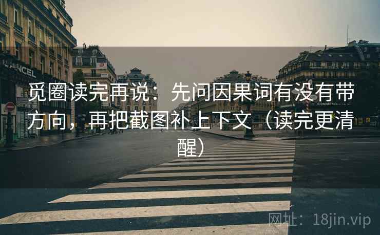 觅圈读完再说：先问因果词有没有带方向，再把截图补上下文（读完更清醒）