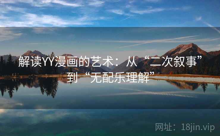 解读YY漫画的艺术：从“二次叙事”到“无配乐理解”